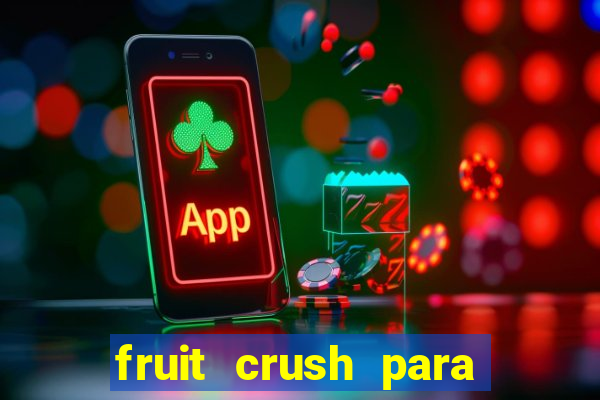 fruit crush para ganhar dinheiro